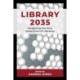 Library 2035: Imagining the Next Generation of Libraries