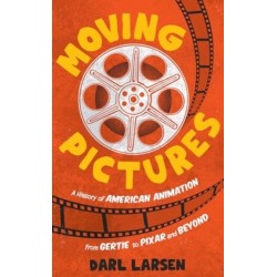 Moving Pictures: A History of American Animation from Gertie to Pixar and Beyond
