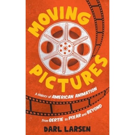 Moving Pictures: A History of American Animation from Gertie to Pixar and Beyond