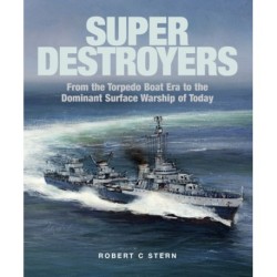 Super Destroyers: From the Torpedo Boat Era to the Dominant Surface Warship of Today