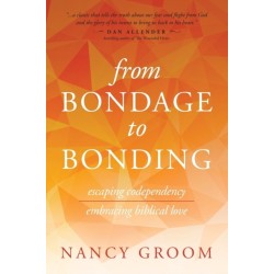 From Bondage to Bonding: Escaping Codependency, Embracing Biblical Love