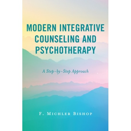 Modern Integrative Counseling and Psychotherapy: A Step-by-Step Approach