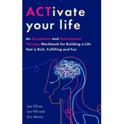 ACTivate Your Life: An Acceptance and Commitment Therapy Workbook for Building a Life that is Rich, Fulfilling and Fun