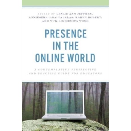 Presence in the Online World: A Contemplative Perspective and Practice Guide for Educators