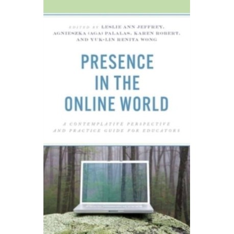 Presence in the Online World: A Contemplative Perspective and Practice Guide for Educators