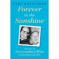 Forever in the Sunshine: The Story of Morecambe and Wise as Only Family Can Tell It