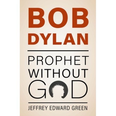 Bob Dylan: Prophet Without God