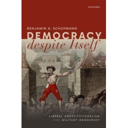 Democracy despite Itself: Liberal Constitutionalism and Militant Democracy