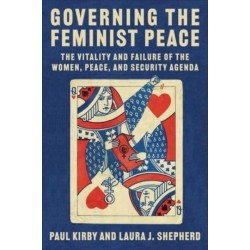 Governing the Feminist Peace: The Vitality and Failure of the Women, Peace, and Security Agenda