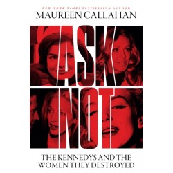Ask Not: The Kennedys and the Women They Destroyed
