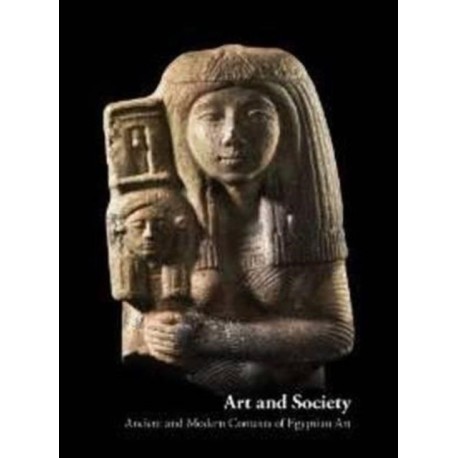 Art and Society: Ancient and Modern Contexts of Egyptian Art