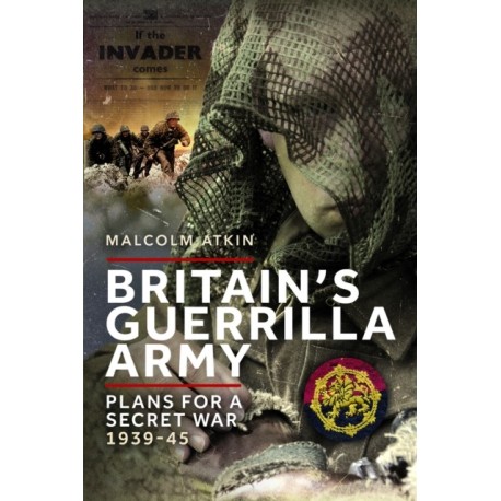Britain’s Guerrilla Army: Plans for a Secret War 1939-45