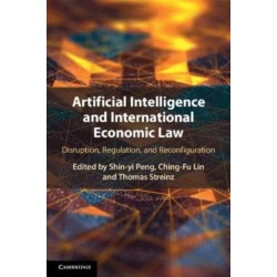 Artificial Intelligence and International Economic Law: Disruption, Regulation, and Reconfiguration