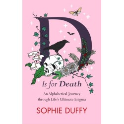 D is for Death: Mortality Explored: Stories, Insights and Reflections