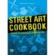 Street Art Cookbook: A Guide to Techniques and Materials