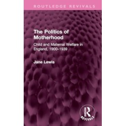 The Politics of Motherhood: Child and Maternal Welfare in England, 1900-1939