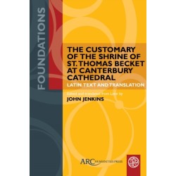 The Customary of the Shrine of St. Thomas Becket at Canterbury Cathedral: Latin Text and Translation