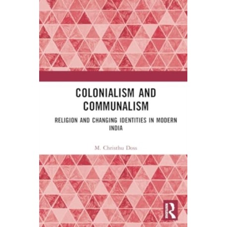 Colonialism and Communalism: Religion and Changing Identities in Modern India