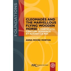 Cleomades and the Marvellous Flying Wooden Horse: A Thirteenth-Century Romance by Adenet le Roi