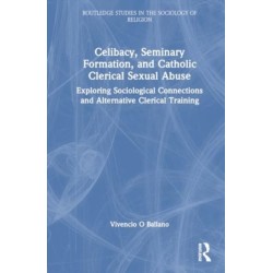 Celibacy, Seminary Formation, and Catholic Clerical Sexual Abuse: Exploring Sociological Connections and Alternative Clerical Training