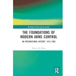 The Foundations of Modern Arms Control: An International History, 1815-1968