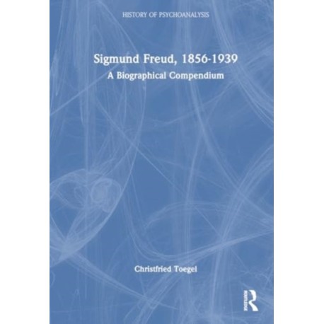 Sigmund Freud, 1856-1939: A Biographical Compendium