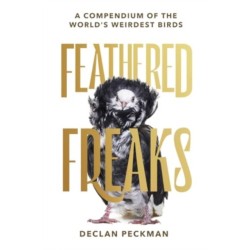 Feathered Freaks: A compendium of the world’s weirdest birds