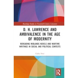 D. H. Lawrence and Ambivalence in the Age of Modernity: Rereading Midlands Novels and Wartime Writings in Social and Political Contexts