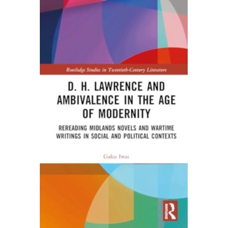 D. H. Lawrence and Ambivalence in the Age of Modernity: Rereading Midlands Novels and Wartime Writings in Social and Political Contexts