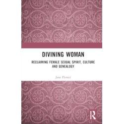 Divining Woman: Reclaiming Female Sexual Spirit, Culture and Genealogy