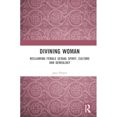 Divining Woman: Reclaiming Female Sexual Spirit, Culture and Genealogy