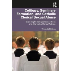 Celibacy, Seminary Formation, and Catholic Clerical Sexual Abuse: Exploring Sociological Connections and Alternative Clerical Training