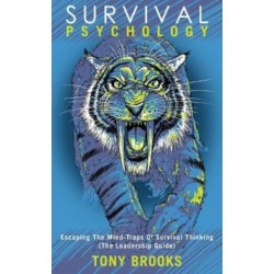 Survival Psychology: Escaping The Mind-Traps Of Survival Thinking (The Leadership Guide)