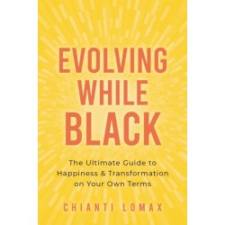 Evolving While Black: The Ultimate Guide to Happiness and Transformation on Your Own Terms