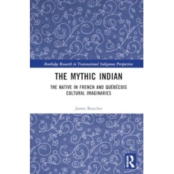 The Mythic Indian: The Native in French and Quebecois Cultural Imaginaries
