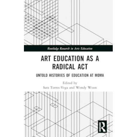 Art Education as a Radical Act: Untold Histories of Education at MoMA