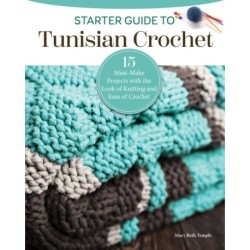 Starter Guide to Tunisian Crochet: Expand Your Crafting Skills with 16 Must-Make Projects