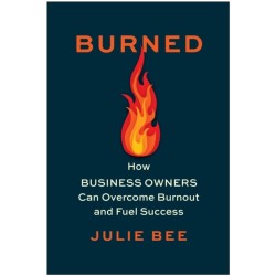 Burned: How Business Owners Can Overcome Burnout and Fuel Success