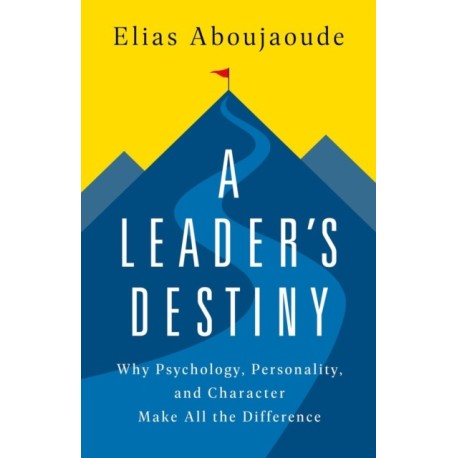 A Leader's Destiny: Why Psychology, Personality, and Character Make All the Difference