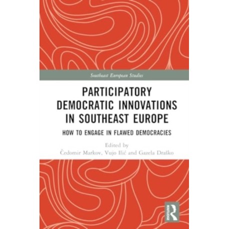 Participatory Democratic Innovations in Southeast Europe: How to Engage in Flawed Democracies