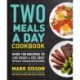 Two Meals a Day Cookbook: Over 100 Recipes to Lose Weight & Feel Great Without Hunger or Cravings