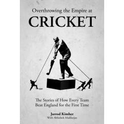 Overthrowing Cricket's Empire: How Every Team Beat England for the First Time