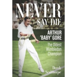 Never Say Die: Arthur 'Baby' Gore, the Oldest Wimbledon Champion