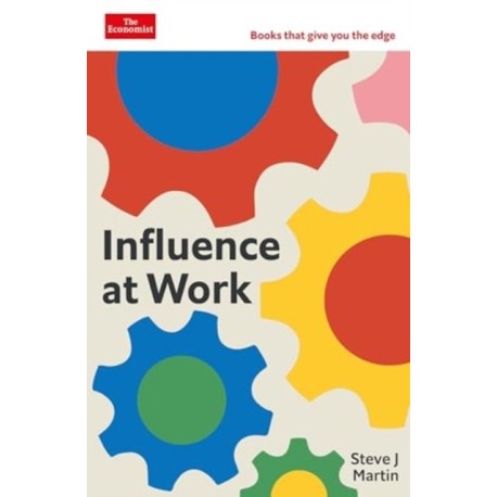 Influence at Work: Capture attention, connect with others, convince people to act: An Economist Edge book