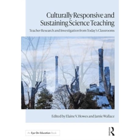 Culturally Responsive and Sustaining Science Teaching: Teacher Research and Investigation from Today's Classrooms
