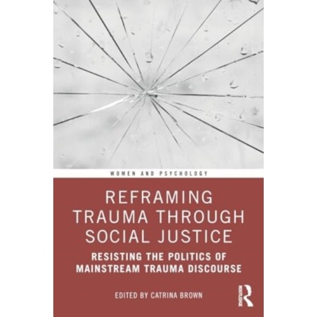 Reframing Trauma Through Social Justice: Resisting the Politics of Mainstream Trauma Discourse