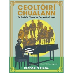 Ceoltoiri Chualann: The Band that Changed the Course of Irish Music —Includes 400 Musical Arrangements