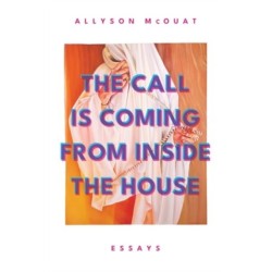 The Call is Coming from Inside the House: Essays
