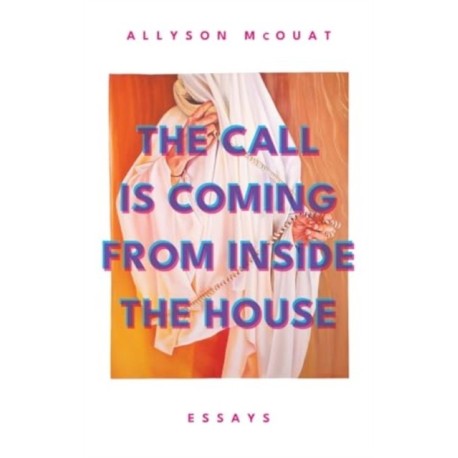 The Call is Coming from Inside the House: Essays