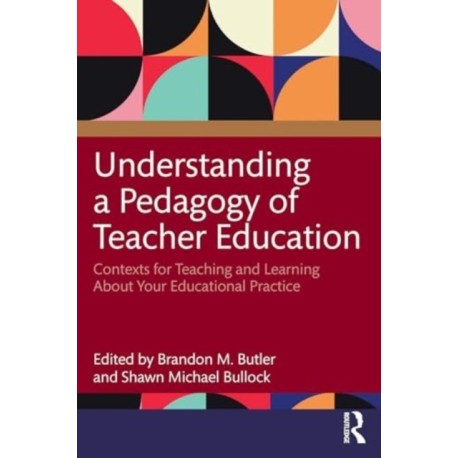 Understanding a Pedagogy of Teacher Education: Contexts for Teaching and Learning About Your Educational Practice